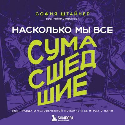 Naskolko my vse sumasshedshie. Vsya pravda o chelovecheskoy psihike i ee igrah s nami - Sofiya Shtayner, Audio, 9785042316227