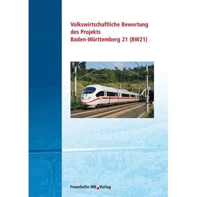 Volkswirtschaftliche Bewertung des Projekts Baden-Württemberg 21 (BW 21), Taschenbuch von , Fraunhofer IRB, 978-3-8167-8180-6