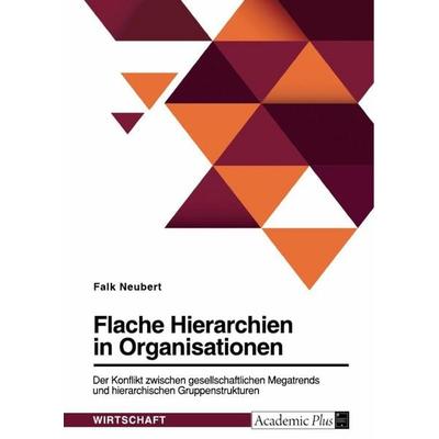 Flache Hierarchien in Organisationen. Der Konflikt zwischen gesellschaftlichen Megatrends und hierarchischen Gruppenstrukturen, Taschenbuch von Falk