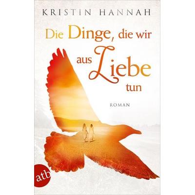 Die Dinge, die wir aus Liebe tun, Taschenbuch von Kristin Hannah, Aufbau TB, 978-3-7466-3545-3