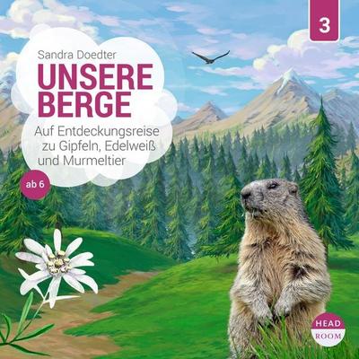 Unsere Berge - Auf Entdeckungsreise zu Gipfeln, Edelweiß und Murmeltier - Sandra Doedter, Audio, 9783961022687