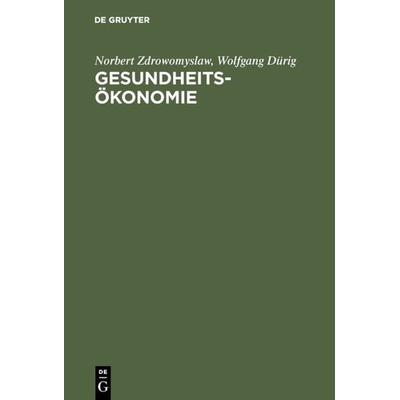 Gesundheitsökonomie, Gebundene Ausgabe von Norbert Zdrowomyslaw,Wolfgang Dürig, De Gruyter Oldenbourg, 978-3-486-24948-4