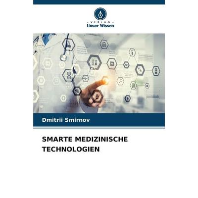 Smarte Medizinische Technologien, Taschenbuch von Dmitrii Smirnov, Verlag Unser Wissen, 978-620-9-73791-6