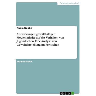 Auswirkungen gewalthaltiger Medieninhalte auf das Verhalten von Jugendlichen. Eine Analyse von Gewaltdarstellung im Fernsehen, Taschenbuch von Nadja