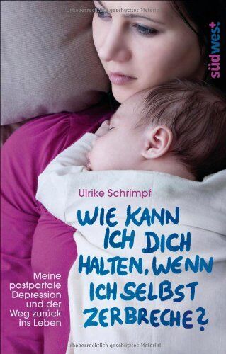 Ulrike Schrimpf - Wie kann ich dich halten, wenn ich selbst zerbreche?: Meine postpartale Depression und der Weg zurück ins Leben - Preis vom 12.10.2026 11:37:12 h