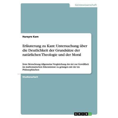 Erläuterung zu Kant: Untersuchung über die Deutlichkeit der Grundsätze der natürlichen Theologie und der Moral, Taschenbuch von Hureyre Kam, GRIN,
