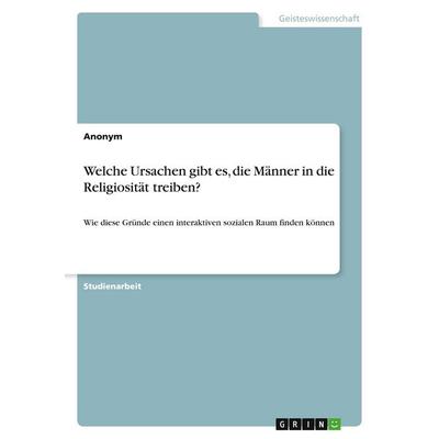 Welche Ursachen gibt es, die Männer in die Religiosität treiben?, Taschenbuch von Anonymous, GRIN, 978-3-346-44333-5