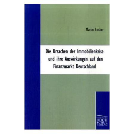 EHV Die Ursachen der Immobilienkrise und ihre Auswirkungen auf den Finanzmarkt Deutschland (Deutsch, Softcover, Martin Fischer) (55199877)