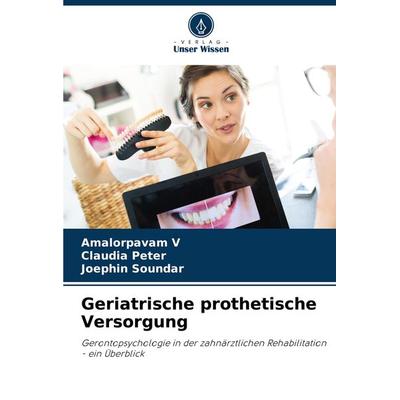 Geriatrische prothetische Versorgung, Taschenbuch von Amalorpavam V.,Claudia Peter,Joephin Soundar, Verlag Unser Wissen, 978-620-7-69747-2