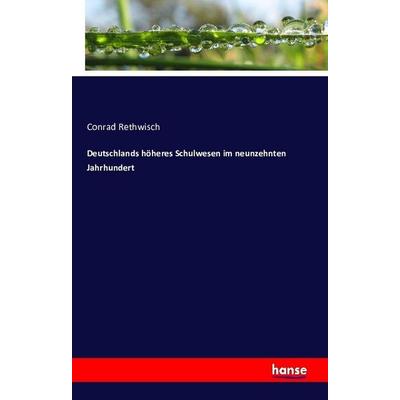 Deutschlands höheres Schulwesen im neunzehnten Jahrhundert, Taschenbuch von Conrad Rethwisch, Hansebooks, 978-3-7411-2258-3