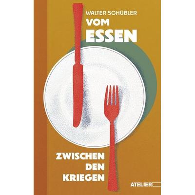 Vom Essen zwischen den Kriegen, Gebundene Ausgabe von Walter Schübler, Edition Atelier, 978-3-99065-110-0