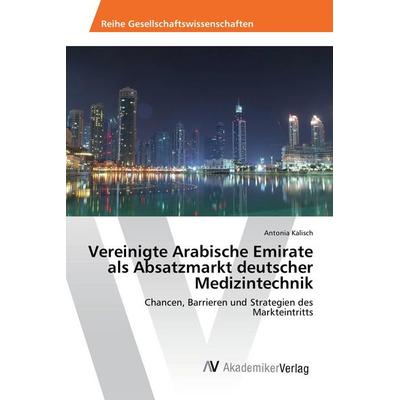 Vereinigte Arabische Emirate als Absatzmarkt deutscher Medizintechnik, Taschenbuch von Antonia Kalisch, AV Akademikerverlag, 978-3-639-88985-7