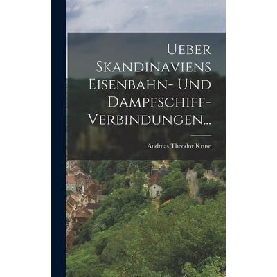 Ueber Skandinaviens Eisenbahn- und Dampfschiff-Verbindungen..., Gebundene Ausgabe von Andreas Theodor Kruse, British Library, Historical Print