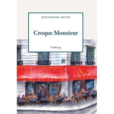 Croque Monsieur, Taschenbuch von Wolfgang Bayer, Buchschmiede, 978-3-99192-876-8