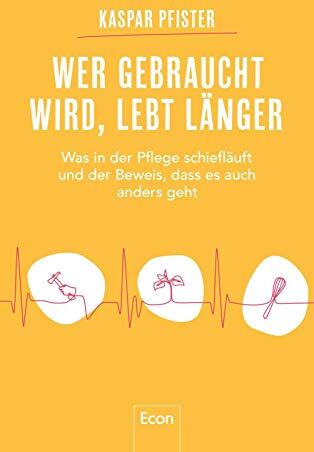Kaspar Pfister - Wer gebraucht wird, lebt länger: Was in der Pflege schiefläuft und der Beweis, dass es auch anders geht - Preis vom 10.10.2026 11:48:34 h