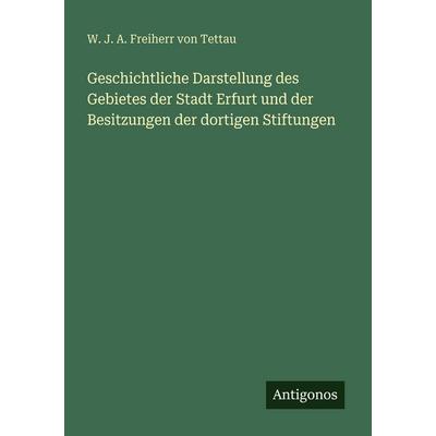 Geschichtliche Darstellung des Gebietes der Stadt Erfurt und der Besitzungen der dortigen Stiftungen, Taschenbuch von W. J. A. Freiherr Tettau,