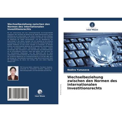 Wechselbeziehung zwischen den Normen des internationalen Investitionsrechts, Taschenbuch von Nodira Yunusova, Verlag Unser Wissen, 978-620-4-17417-4
