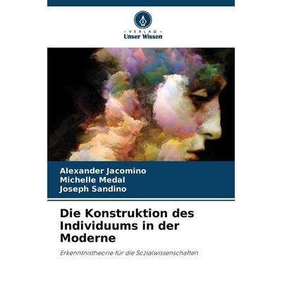 Die Konstruktion des Individuums in der Moderne, Taschenbuch von Alexander Jacomino,Michelle Medal,Joseph Sandino, Verlag Unser Wissen,