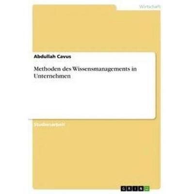 Methoden des Wissensmanagements in Unternehmen, Taschenbuch von Abdullah Cavus, GRIN, 978-3-668-22632-6