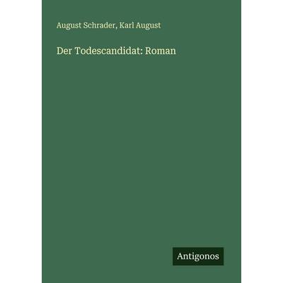 Der Todescandidat: Roman, Taschenbuch von August Schrader,Karl August, Antigonos Verlag, 978-3-563-66092-8