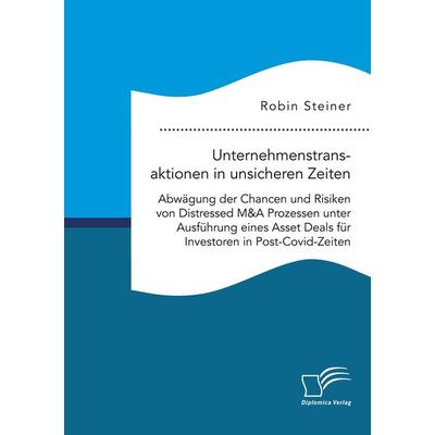 Unternehmenstransaktionen in unsicheren Zeiten. Abwägung der Chancen und Risiken von Distressed M&A Prozessen unter Ausführung eines Asset Deals für