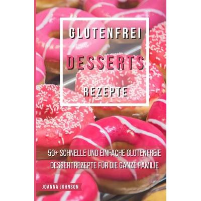 Kochbücher / Glutenfrei Desserts Rezepte, Taschenbuch von Joanna Johnson, Epubli, 978-3-7565-3947-5