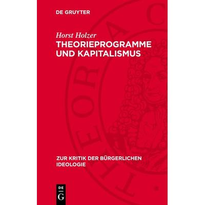 Theorieprogramme und Kapitalismus, Gebundene Ausgabe von Horst Holzer, De Gruyter, 978-3-11-271438-6