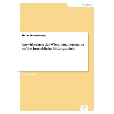 Auswirkungen des Wissensmanagements auf die betriebliche Bildungsarbeit, Taschenbuch von Stefan Donnermeyer, GRIN, 978-3-8386-5516-1