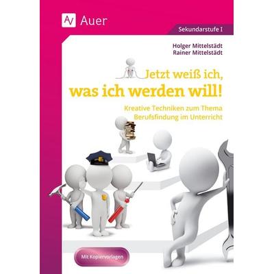 Jetzt weiß ich, was ich werden will, Geheftet von Holger Mittelstädt,Rainer Mittelstädt, Auer Verlag in der AAP Lehrerwelt GmbH, 978-3-403-07020-7