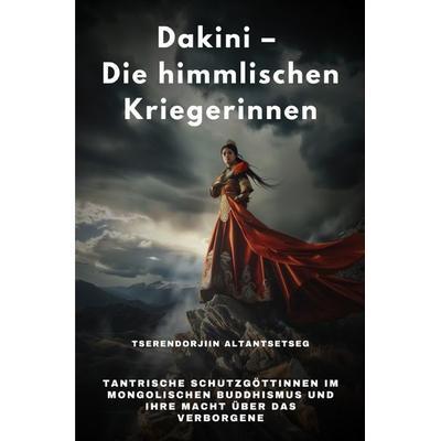 Dakini – Die himmlischen Kriegerinnen, Taschenbuch von Tserendorjiin Altantsetseg, Epubli, 978-3-8197-1886-1