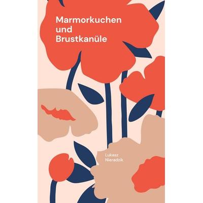 Marmorkuchen und Brustkanüle, Taschenbuch von Lukasz Nieradzik, BoD – Books on Demand, 978-3-695-12454-1