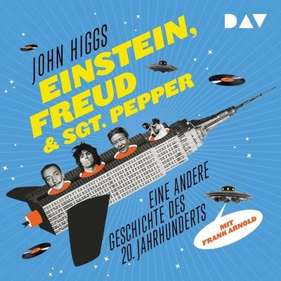 Einstein, Freud & Sgt. Pepper – Eine andere Geschichte des 20. Jahrhunderts - John Higgs, Audio, 9783742405722