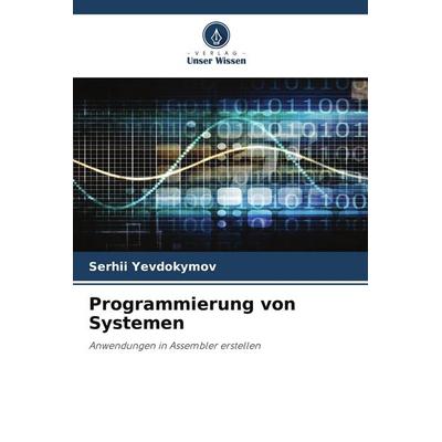 Programmierung von Systemen, Taschenbuch von Serhii Yevdokymov, Verlag Unser Wissen, 978-3-639-88738-9