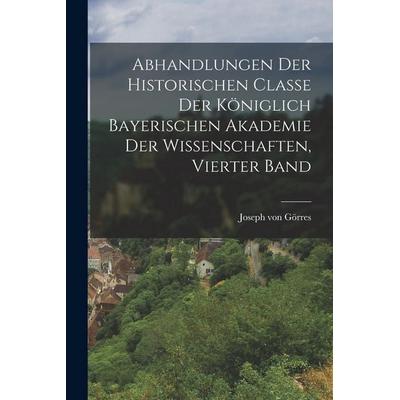Abhandlungen der historischen Classe der Königlich Bayerischen Akademie der Wissenschaften, Vierter Band, Taschenbuch von Joseph Görres, Legare Street