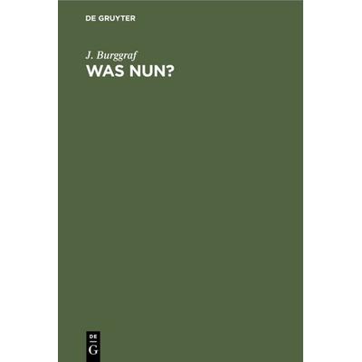 Was nun?, Gebundene Ausgabe von J. Burggraf, De Gruyter, 978-3-11-131338-2
