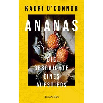 Ananas. Die Geschichte eines Aufstiegs, Gebundene Ausgabe von Kaori O'Connor; HarperCollins Hardcover, 978-3-365-00646-7