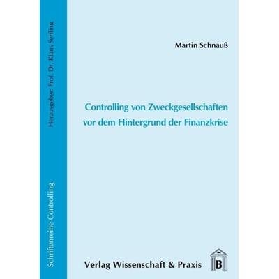 Controlling von Zweckgesellschaften vor dem Hintergrund der Finanzkrise., Taschenbuch von Martin Schnauss, Verlag Wissenschaft & Praxis,
