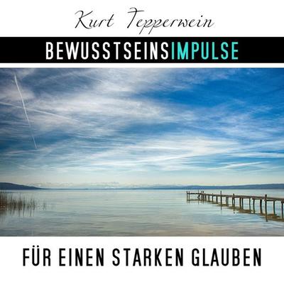 Bewusstseinsimpulse für einen starken Glauben - Kurt Tepperwein, Audio, 4250701997659