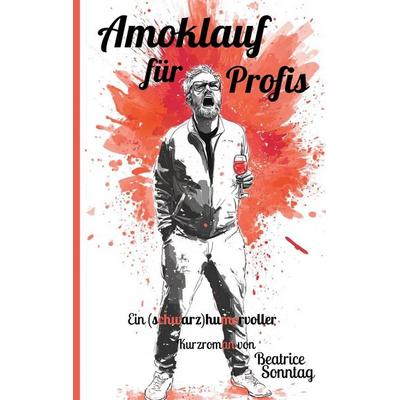 Amoklauf für Profis, Taschenbuch von Beatrice Sonntag, BoD – Books on Demand, 978-3-695-74984-3