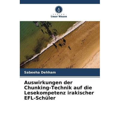 Auswirkungen der Chunking-Technik auf die Lesekompetenz irakischer EFL-Schüler, Taschenbuch von Sabeeha Dehham, Verlag Unser Wissen, 978-620-4-89889-6