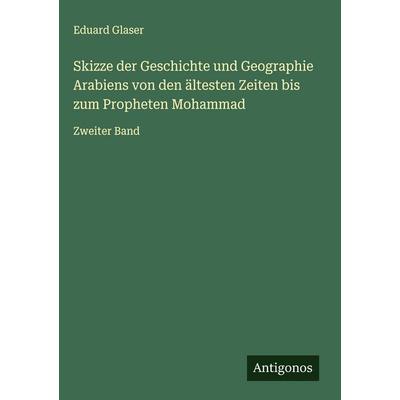 Skizze der Geschichte und Geographie Arabiens von den ältesten Zeiten bis zum Propheten Mohammad, Gebundene Ausgabe von Eduard Glaser, Antigonos