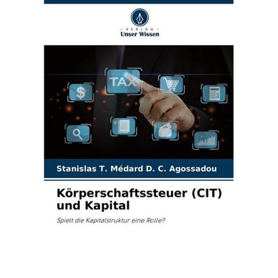 Körperschaftssteuer (CIT) und Kapital, Taschenbuch von Stanislas T. Médard D. C. Agossadou, Verlag Unser Wissen, 978-620-7-34745-2