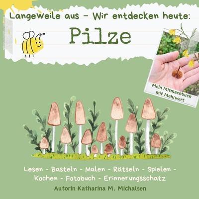 Mitmachbuch : Langeweile aus - Wir entdecken heute: Pilze, Taschenbuch von Katharina Monika Michalsen, Tredition, 978-3-384-28348-1