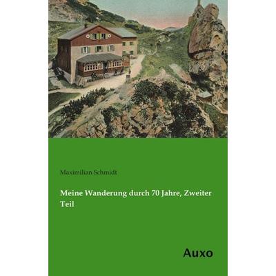 Meine Wanderung durch 70 Jahre, Zweiter Teil, Taschenbuch von Maximilian Schmidt, Auxo, 978-3-95622-138-5