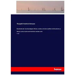 Geschichte der merkwürdigsten Reisen, welche seit dem zwölften Jahrhunderte zu Wasser und zu Land un, Ratgeber von Theophil Friedrich Ehrmann