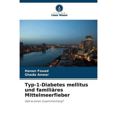 Typ-1-Diabetes mellitus und familiäres Mittelmeerfieber, Taschenbuch von Hanan Fouad,Ghada Anwar, Verlag Unser Wissen, 978-620-9-09640-2