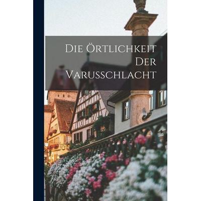 Die Örtlichkeit Der Varusschlacht, Taschenbuch von Anonymous, Legare Street Press, 978-1-01-797676-2