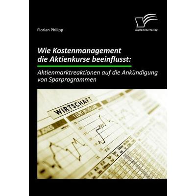Wie Kostenmanagement die Aktienkurse beeinflusst: Aktienmarktreaktionen auf die Ankündigung von Sparprogrammen, Taschenbuch von Florian Philipp,