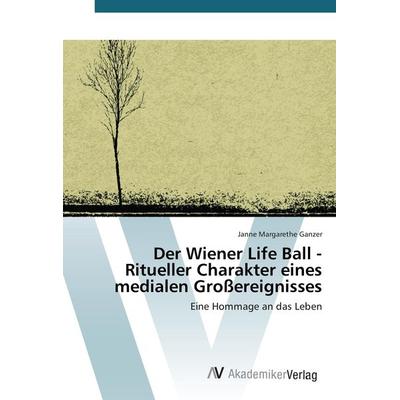 Der Wiener Life Ball - Ritueller Charakter eines medialen Großereignisses, Taschenbuch von Janne Margarethe Ganzer, AV Akademikerverlag,