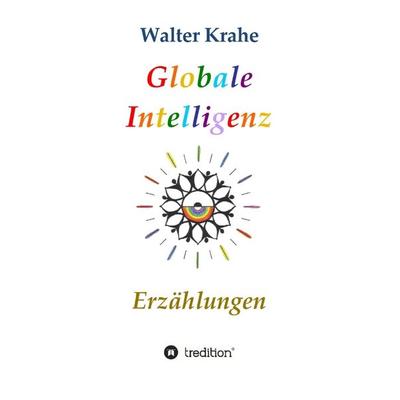 Globale Intelligenz, Gebundene Ausgabe von Walter Krahe, Tredition, 978-3-384-87782-6